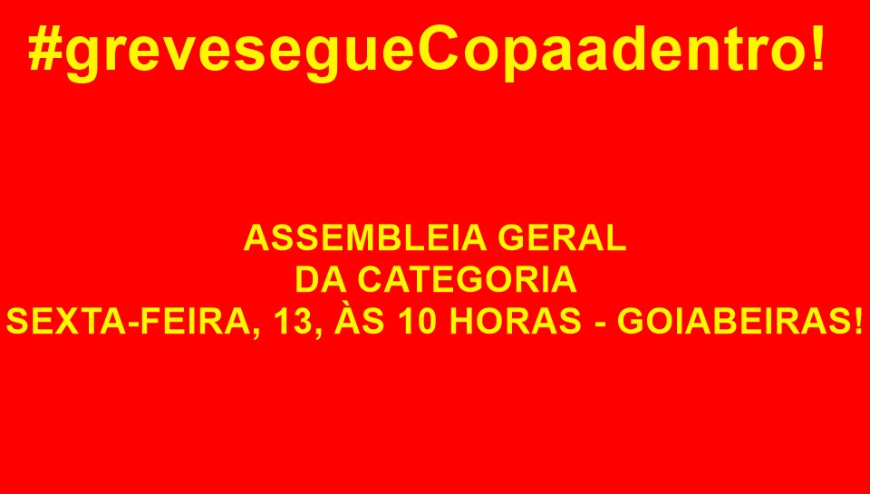 É GREVE QUE SEGUE COPA ADENTRO: Nesta sexta-feira, 13, tem assembleia da categoria. Participe!