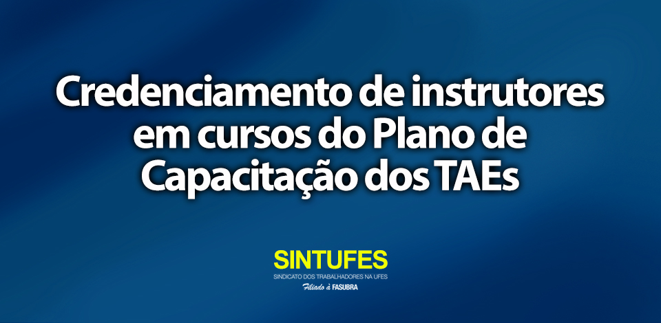 Credenciamento de instrutores em cursos do Plano de Capacitação dos TAEs