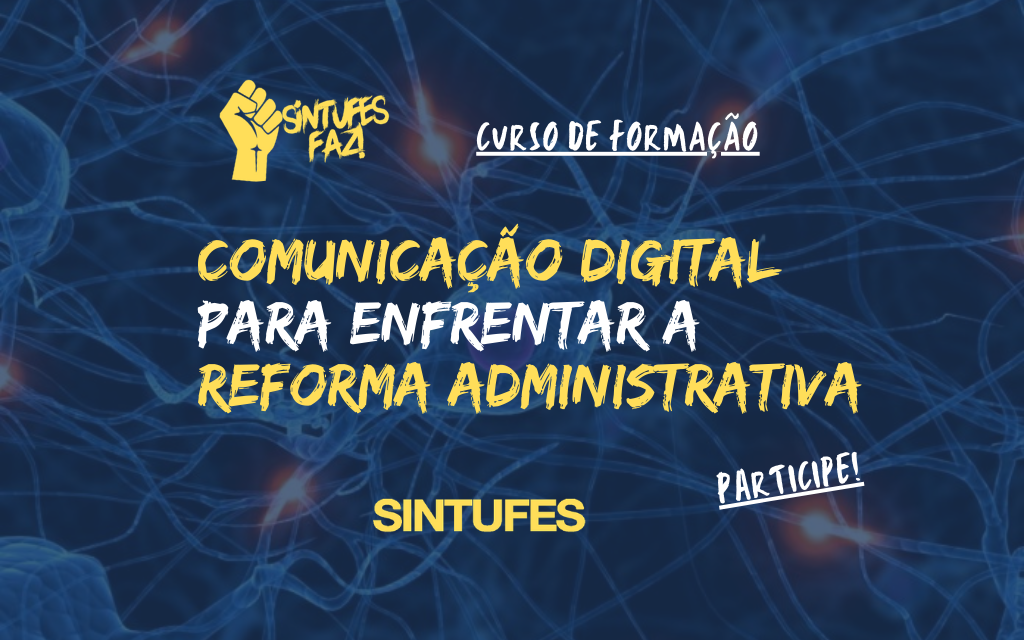 Participe do curso de formação do Sintufes: Comunicação Digital para Enfrentar a Reforma Administrativa