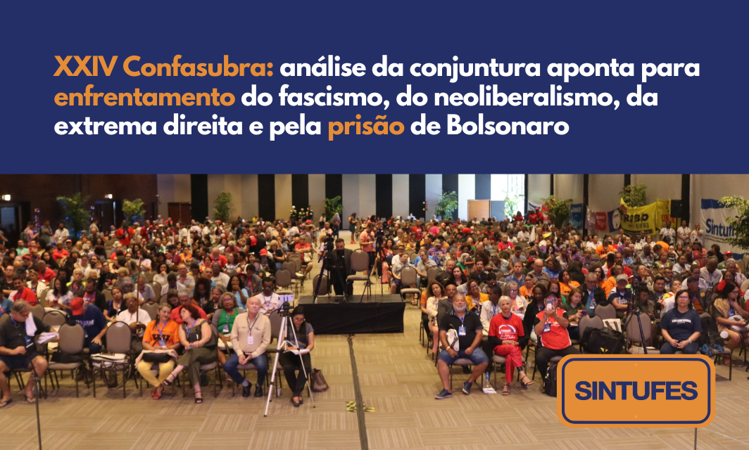 XXIV Confasubra: análise da conjuntura aponta para enfrentamento do fascismo, do neoliberalismo, da extrema direita e pela prisão de Bolsonaro