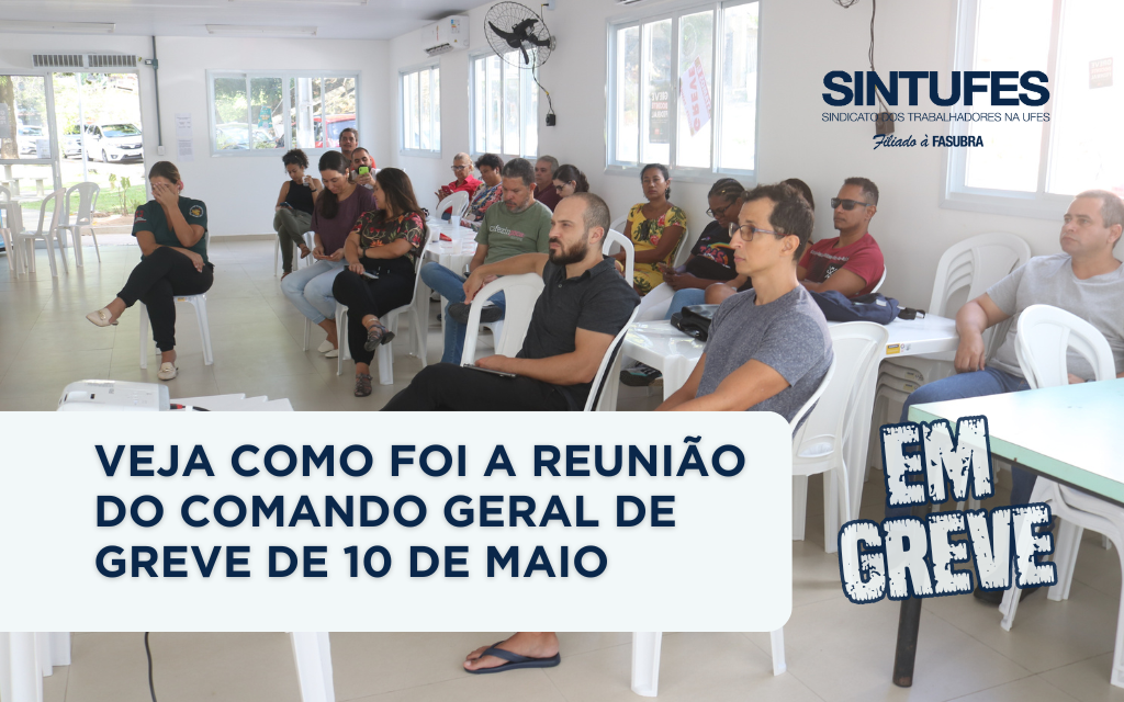 Veja como foi a reunião do Comando Geral de Greve do dia 10 de maio