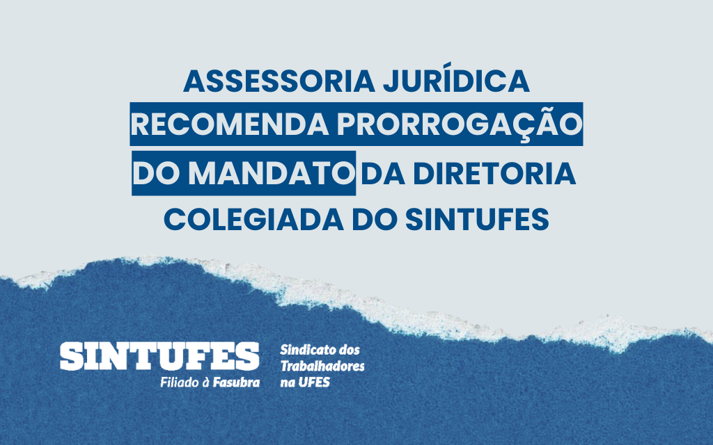 Assessoria Jurídica recomenda prorrogação do mandato da diretoria colegiada do Sintufes
